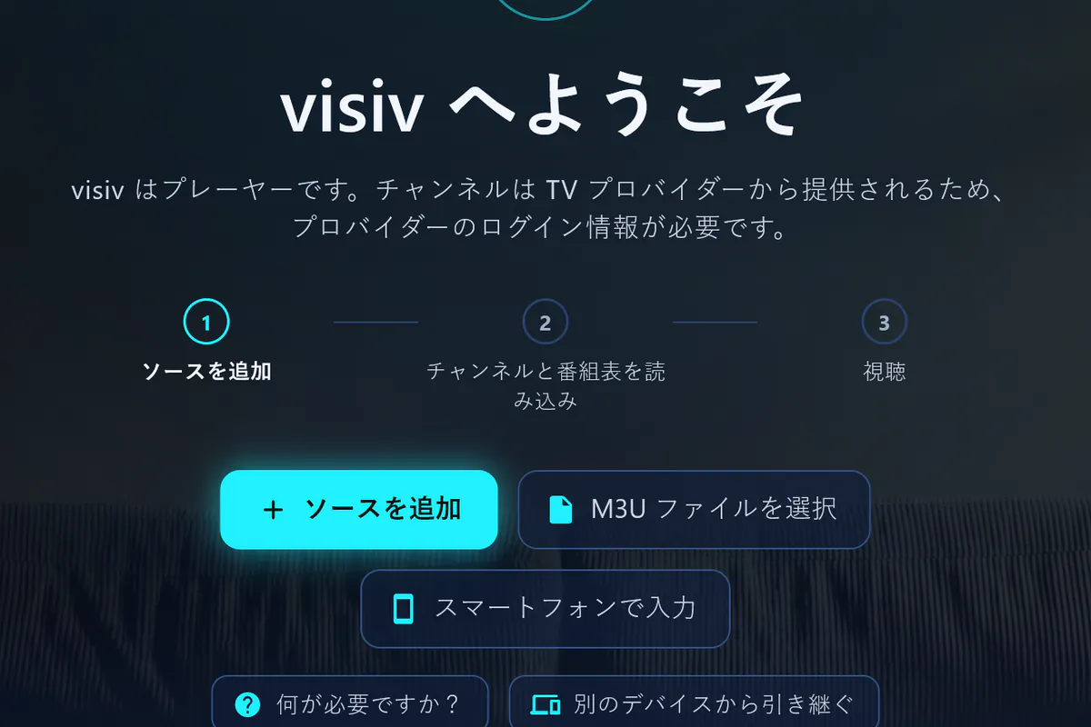 visivへようこそ：3つのステップ。ソースを追加、チャンネルと番組表を読み込み、視聴。